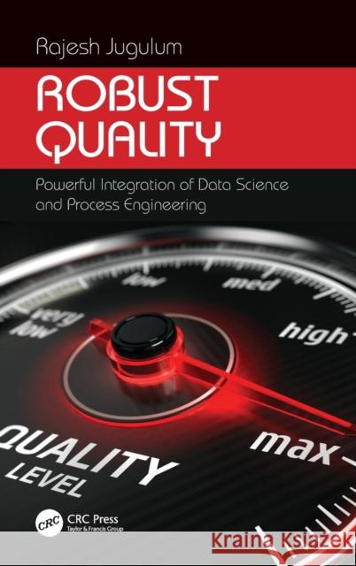 Robust Quality: Powerful Integration of Data Science and Process Engineering Jugulum, Rajesh 9781498781657 CRC Press