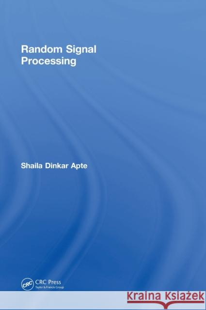 Random Signal Processing Shaila Dinkar Apte 9781498781992 CRC Press