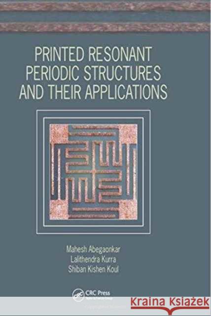 Printed Resonant Periodic Structures and Their Applications Shiban Kishen Koul Mahesh Abegaonkar Lalithendra Kurra 9781498782111 CRC Press