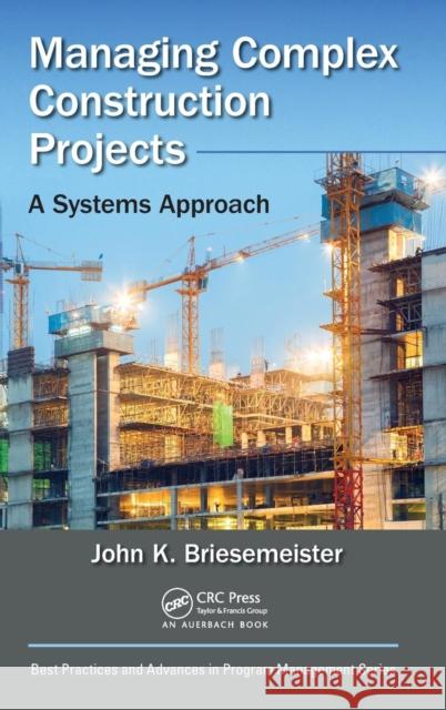 Managing Complex Construction Projects: A Systems Approach John K. Briesemeister 9781498783118 Auerbach Publications