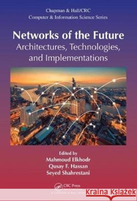 Networks of the Future: Architectures, Technologies, and Implementations Mahmoud Elkhodr Qusay Hassan Seyed Shahrestani 9781498783972