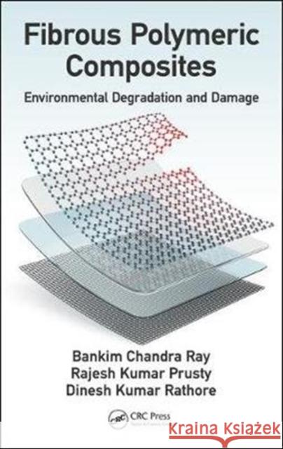 Fibrous Polymeric Composites: Environmental Degradation and Damage Bankim Chandra Ray Rajesh Kumar Prusty Dinesh Rathore 9781498784016