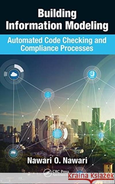 Building Information Modeling: Automated Code Checking and Compliance Processes Nawari, Nawari O. (University of Florida, Gainesville, USA) 9781498785334