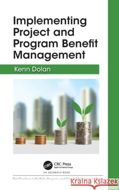 Implementing Project and Program Benefit Management Kenn Dolan 9781498786393 Auerbach Publications