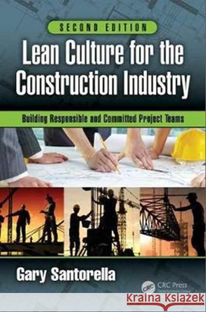 Lean Culture for the Construction Industry: Building Responsible and Committed Project Teams, Second Edition Gary Santorella 9781498787246 Productivity Press