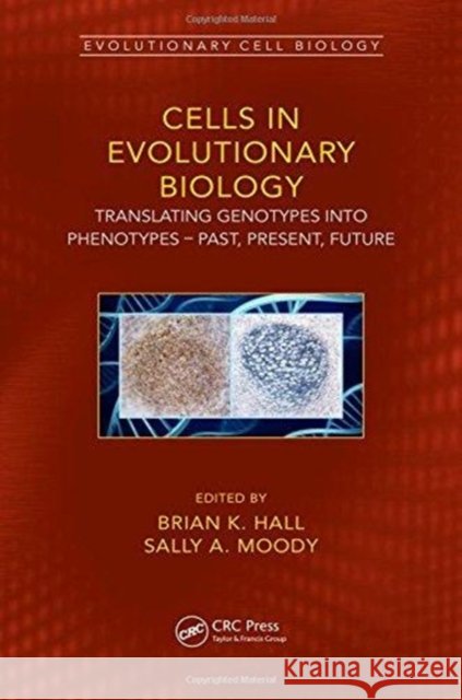 Cells in Evolutionary Biology: Translating Genotypes Into Phenotypes - Past, Present, Future Brian K. Hall Sally A. Moody 9781498787864