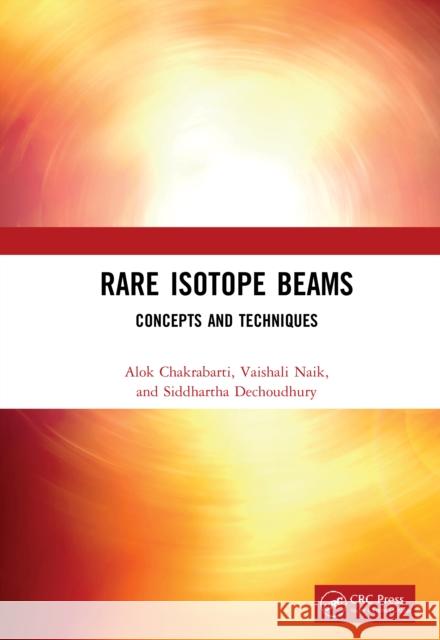 Rare Isotope Beams: Concepts and Techniques Chakrabarti, Alok 9781498788786 CRC Press