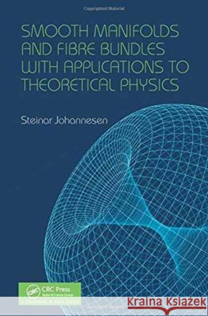 Smooth Manifolds and Fibre Bundles with Applications to Theoretical Physics Steinar Johannesen 9781498796712