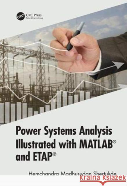 Power Systems Analysis Illustrated with MATLAB and Etap Hemchandra Madhusudan Shertukde 9781498797214 CRC Press