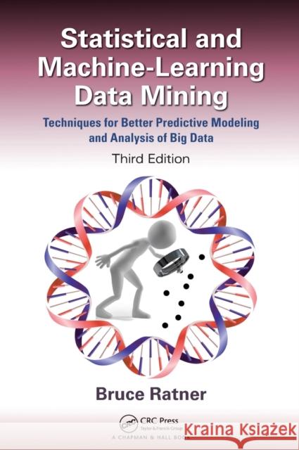 Statistical and Machine-Learning Data Mining:: Techniques for Better Predictive Modeling and Analysis of Big Data, Third Edition Bruce Ratner 9781498797603
