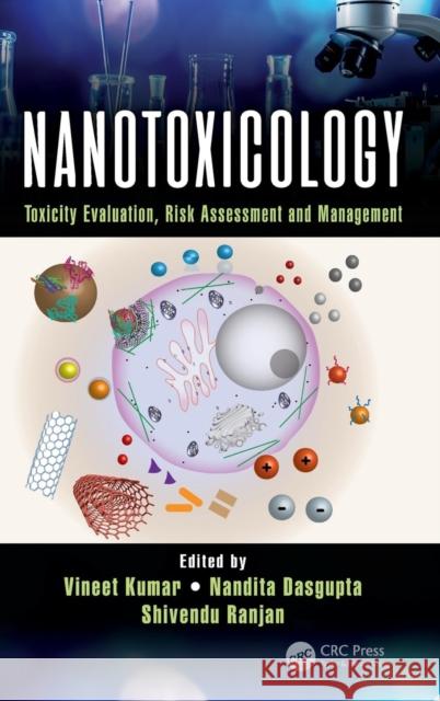 Nanotoxicology: Toxicity Evaluation, Risk Assessment and Management Vineet Kumar Nandita Dasgupta Shivendu Ranjan 9781498799416 CRC Press