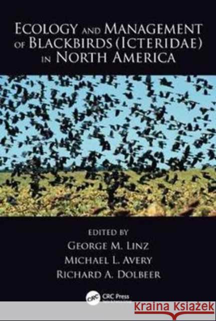 Ecology and Management of Blackbirds (Icteridae) in North America George M. Linz Michael L. Avery Richard A. Dolbeer 9781498799614