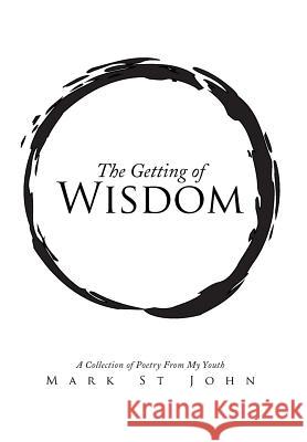 The Getting of Wisdom: A Collection of Poetry from My Youth Mark S 9781499000238 Xlibris Corporation