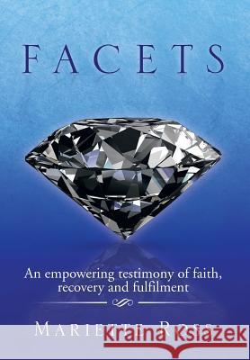Facets: An Empowering Testimony of Faith, Recovery and Fulfilment Mariette Ross 9781499001136