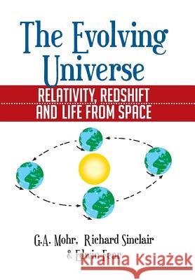 The Evolving Universe: The Evolving Universe, Relativity, Redshift and Life from Space Mohr, Ga 9781499002089 Xlibris Corporation