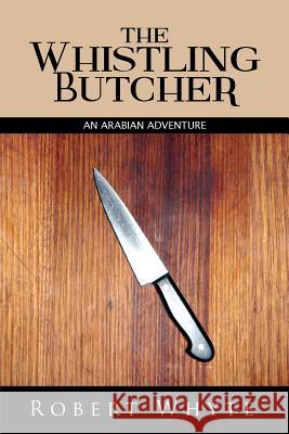 The Whistling Butcher: An Arabian Adventure Whyte, Robert 9781499002133