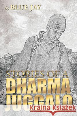 Stories of a Dharma Juggalo Blue Jay 9781499002454 Xlibris Corporation