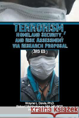 Terrorism, Homeland Security, and Risk Assessment Via Research Proposal (3rd Ed.) Wayne L. Davi 9781499002522 Xlibris Corporation