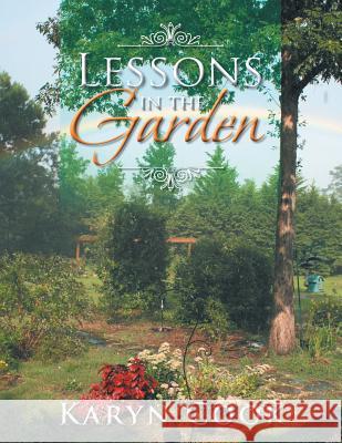 Lessons in the Garden Karyn Cook 9781499003130 Xlibris Corporation