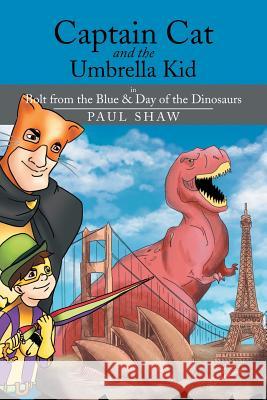 Captain Cat and the Umbrella Kid: In Bolt from the Blue & Day of the Dinosaurs Paul Shaw 9781499004090