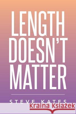 Length Doesn't Matter Steve Kates 9781499004540 Xlibris Corporation