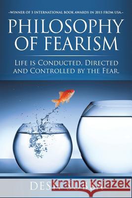Philosophy of Fearism: Life Is Conducted, Directed and Controlled by the Fear. Desh Subba 9781499004694
