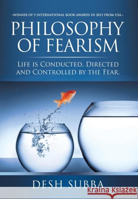 Philosophy of Fearism: Life Is Conducted, Directed and Controlled by the Fear. Desh Subba 9781499004700