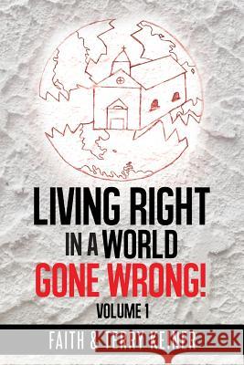 Living Right in a World Gone Wrong! Faith &. Terry Keiner 9781499005202