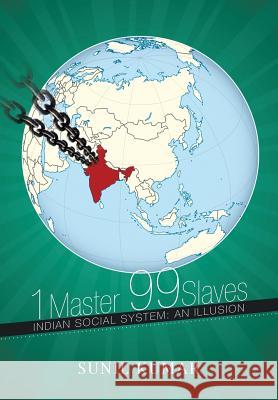 1 Master 99 Slaves: Indian Social System: An Illusion Sunil, Dr Kumar 9781499005882 Xlibris Corporation