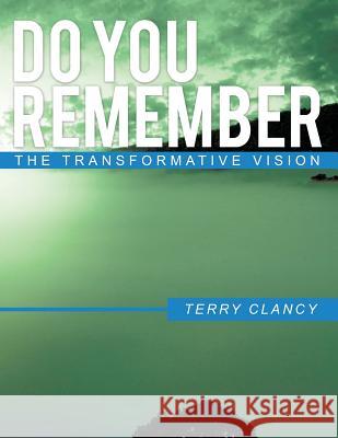 Do You Remember: The Transformative Vision Terry Clancy 9781499006049 Xlibris Corporation