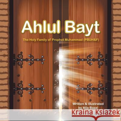Ahlul Bayt: The Holy Family of Prophet Mohammad (Pbuh&f) Alia Bazzi 9781499006605 Xlibris Corporation