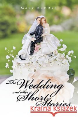 The Wedding and Other Short Stories Mary Brooks 9781499006674 Xlibris Corporation