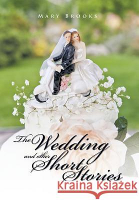 The Wedding and Other Short Stories Mary Brooks 9781499006735 Xlibris Corporation