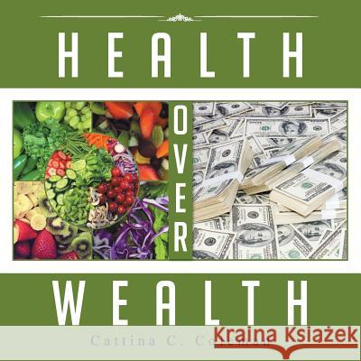 Health Over Wealth Cattina C. Coleman 9781499007053 Xlibris Corporation