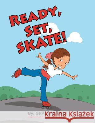 Ready, Set, Skate! Grace Scundi 9781499007275 Xlibris Corporation