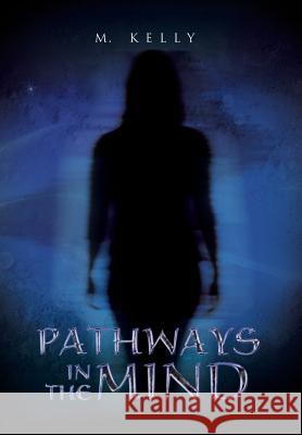 Pathways in the Mind M. Kelly 9781499007770 Xlibris Corporation