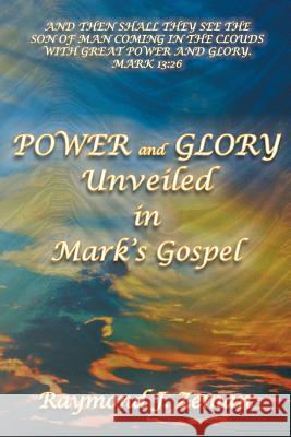 Power and Glory Unveiled in Mark's Gospel Raymond J. Zema 9781499007831 Xlibris Corporation