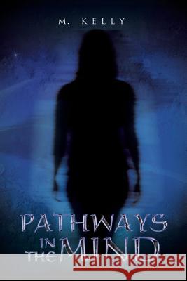 Pathways in the Mind M. Kelly 9781499007848 Xlibris Corporation