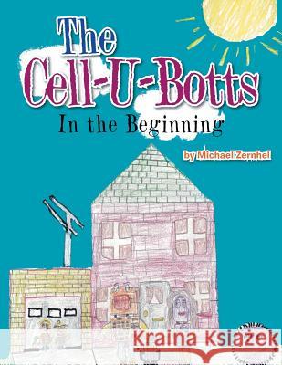 The Cell-U-Botts: In the Beginning Michael Zernhel 9781499007886 Xlibris Corporation