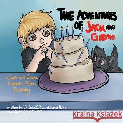 The Adventures of Jack and Gizmo: Jack and Gizmo Celebrate Mom's Birthday Dr James S. Brown Frances Poulson 9781499008098