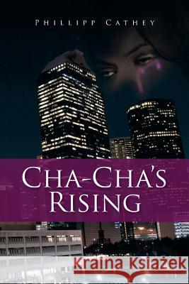 Cha Cha's Rising Phillipp Cathey 9781499008746