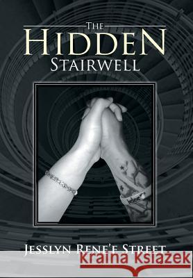 The Hidden Stairwell Jesslyn Rene'e Street 9781499009767 Xlibris Corporation