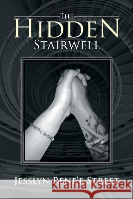 The Hidden Stairwell Jesslyn Rene'e Street 9781499009774 Xlibris Corporation