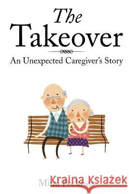 The Takeover: An Unexpected Caregiver's Story Pockross, Mimi 9781499009781 Xlibris Corporation