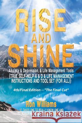 Rise and Shine: Anxiety & Depression: {Self Help a & D & Life Management Instructions and Tool Set (For All} Ron Williams 9781499010039 Xlibris Us
