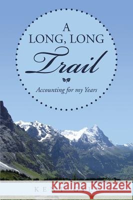 A Long, Long Trail: Accounting for my Years Gill, Kent 9781499010817
