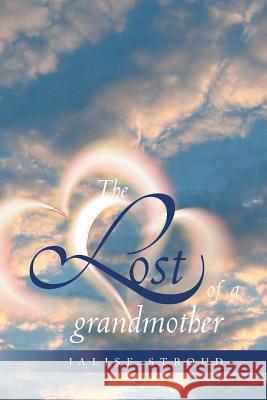 The Lost of a Grandmother Jalise Stroud 9781499010978 Xlibris Corporation