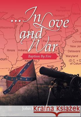 ...in Love and War: Baptism by Fire John K. Sutherland 9781499011760