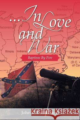 ...in Love and War: Baptism by Fire John K. Sutherland 9781499011777