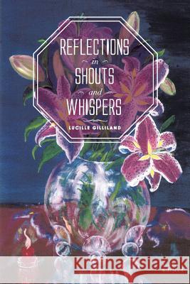 REFLECTIONS in SHOUTS and WHISPERS Gilliland, Lucille 9781499012286 Xlibris Corporation